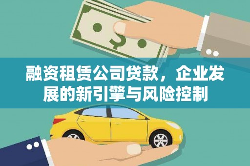 越城融资租赁公司贷款，企业发展的新引擎与风险控制