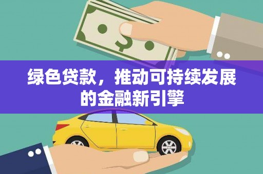 越城绿色贷款，推动可持续发展的金融新引擎