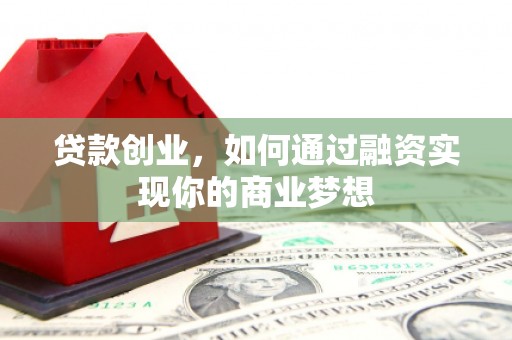 越城贷款创业，如何通过融资实现你的商业梦想