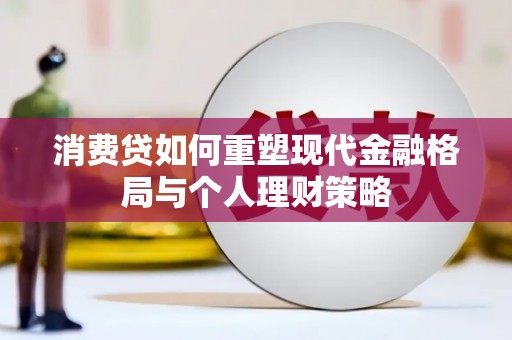 越城消费贷如何重塑现代金融格局与个人理财策略