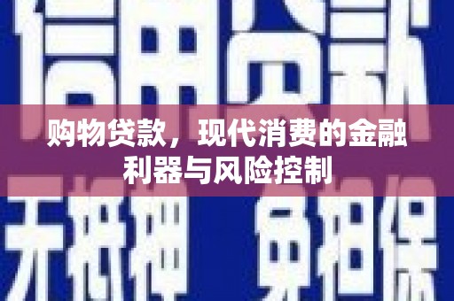 越城购物贷款，现代消费的金融利器与风险控制