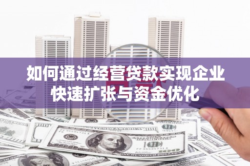 越城如何通过经营贷款实现企业快速扩张与资金优化