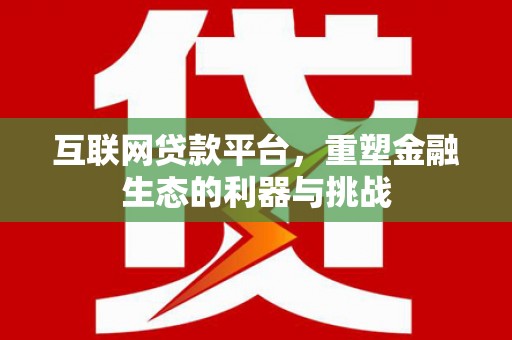 越城互联网贷款平台，重塑金融生态的利器与挑战