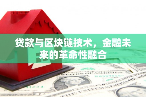 越城贷款与区块链技术，金融未来的革命性融合