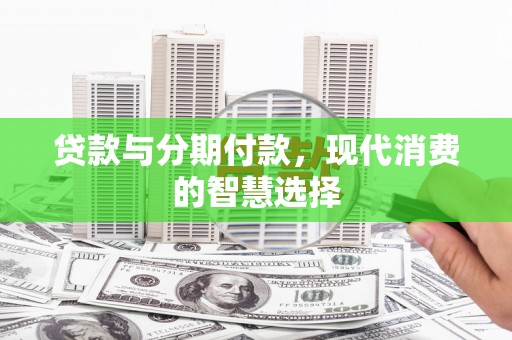 越城贷款与分期付款，现代消费的智慧选择