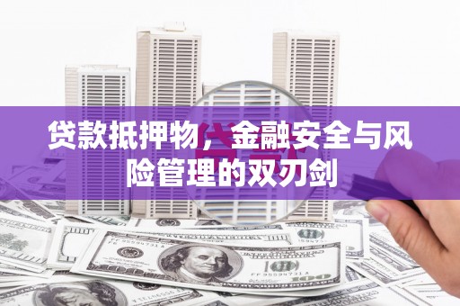 越城贷款抵押物，金融安全与风险管理的双刃剑