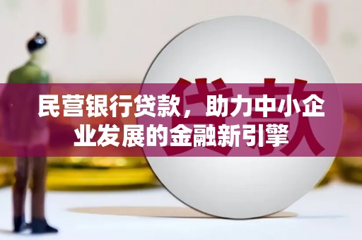 越城民营银行贷款，助力中小企业发展的金融新引擎