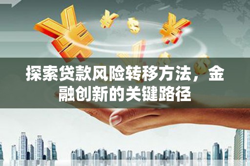 越城探索贷款风险转移方法，金融创新的关键路径