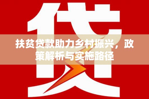 越城扶贫贷款助力乡村振兴，政策解析与实施路径