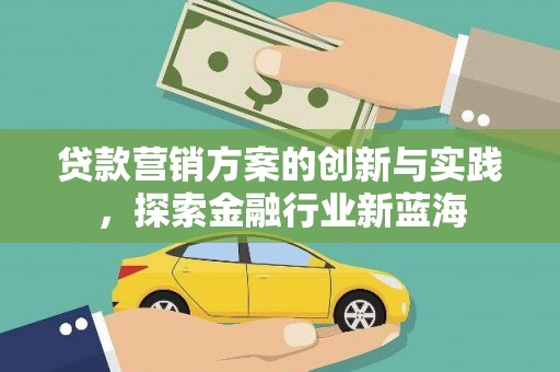 越城贷款营销方案的创新与实践，探索金融行业新蓝海