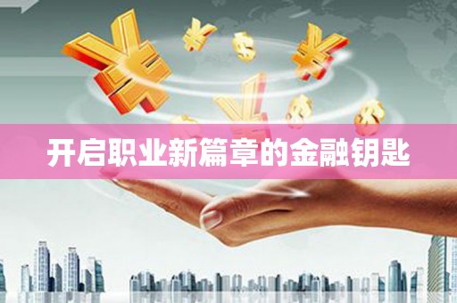 越城开启职业新篇章的金融钥匙