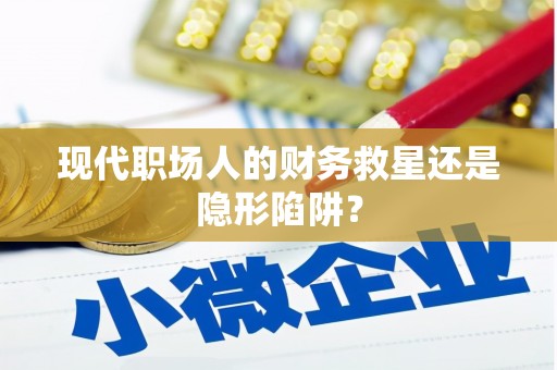 越城现代职场人的财务救星还是隐形陷阱？