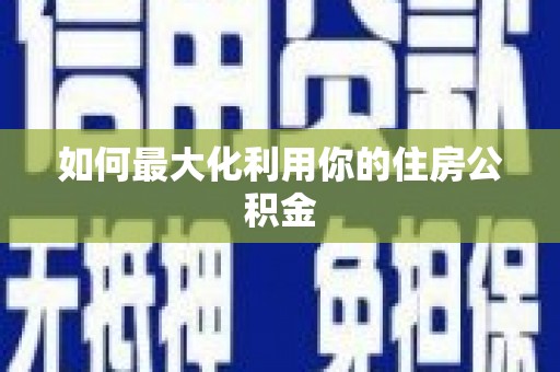 越城如何最大化利用你的住房公积金