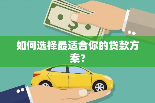 越城如何选择最适合你的贷款方案？