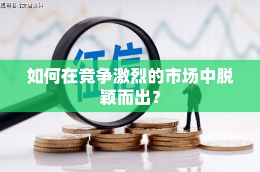 越城如何在竞争激烈的市场中脱颖而出？