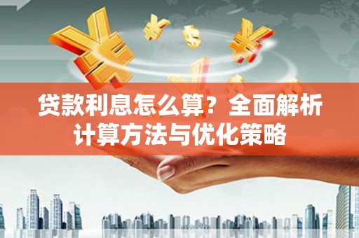 越城贷款利息怎么算？全面解析计算方法与优化策略