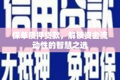 越城保单质押贷款，解锁资金流动性的智慧之选