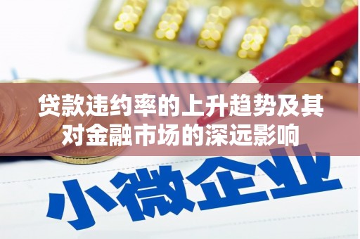 越城贷款违约率的上升趋势及其对金融市场的深远影响