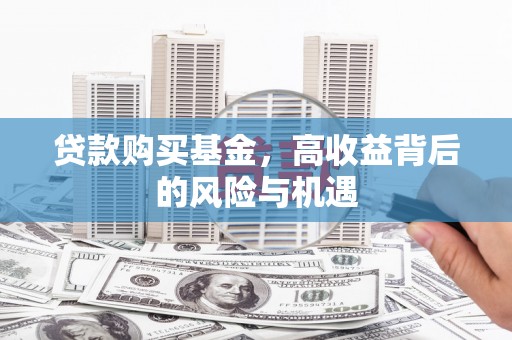 越城贷款购买基金，高收益背后的风险与机遇